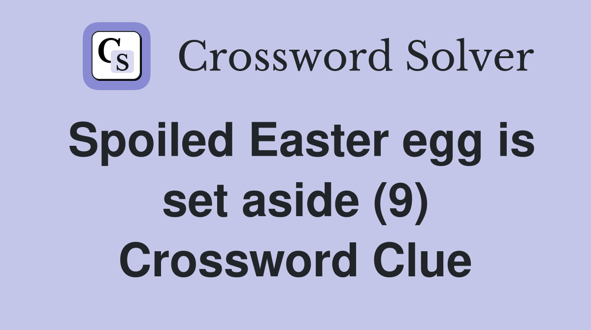 Spoiled Easter egg is set aside (9) Crossword Clue