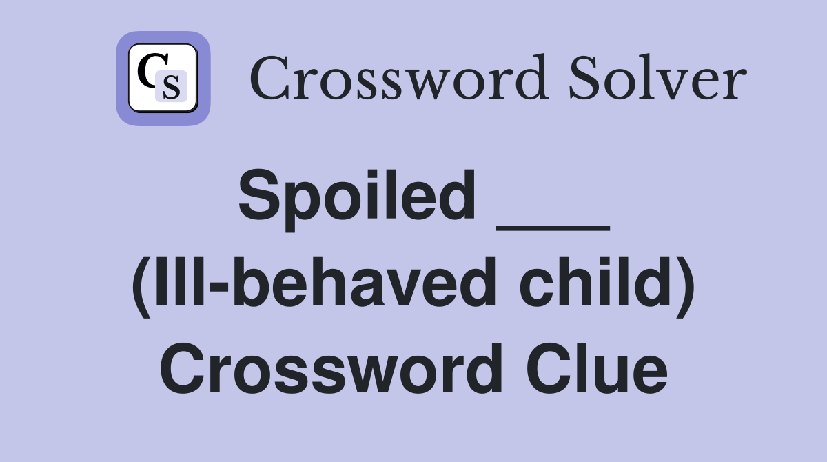 Spoiled ___ (Ill-behaved child) Crossword Clue