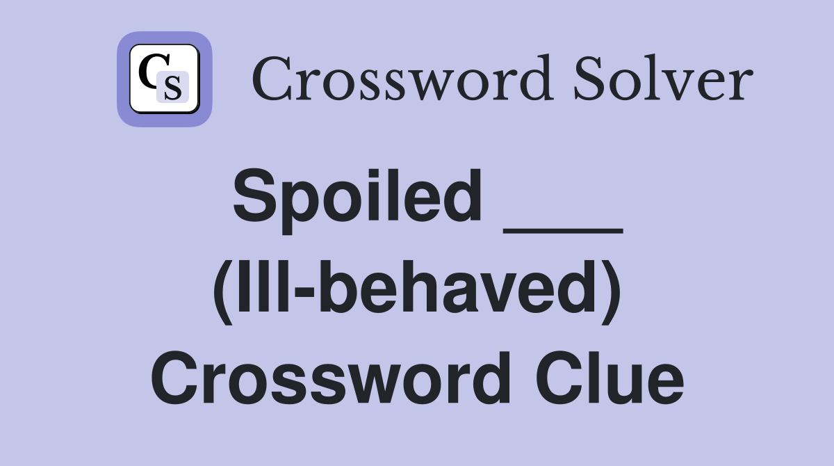 Spoiled ___ (Ill-behaved) Crossword Clue