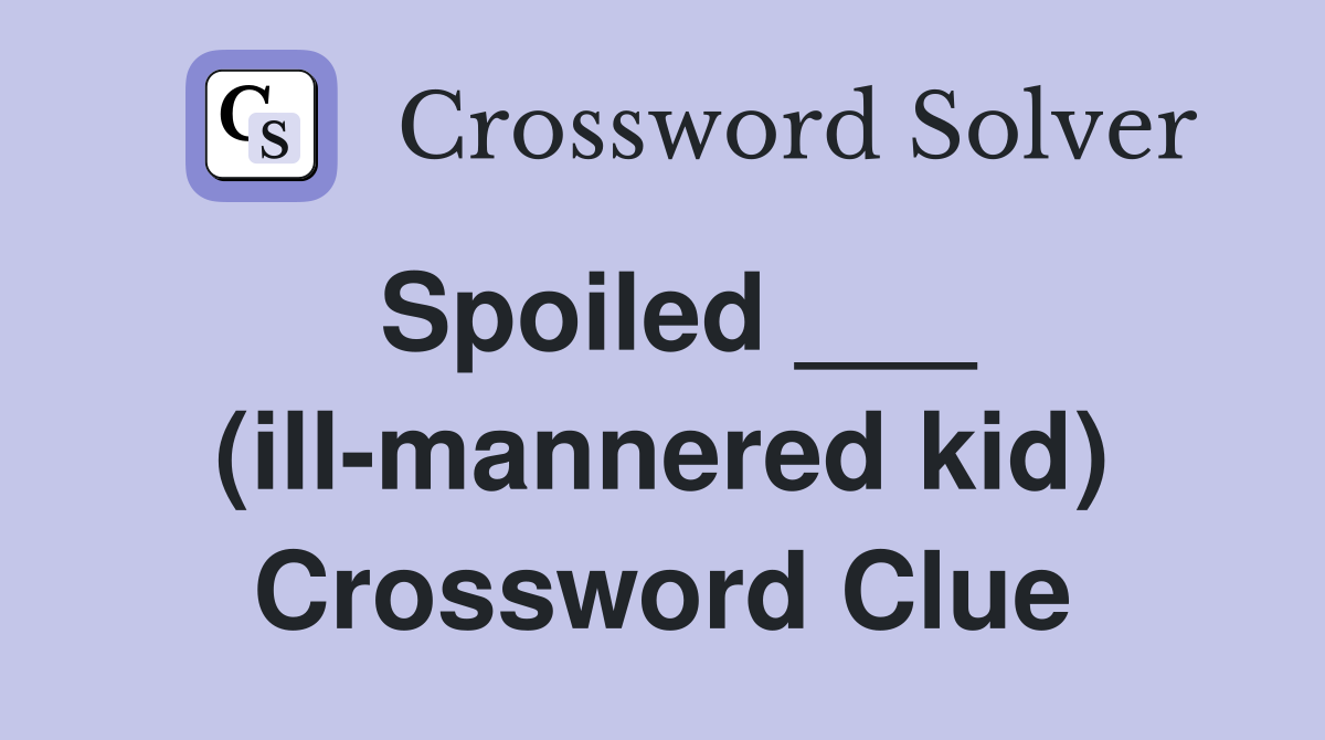 Spoiled ___ (ill-mannered kid) Crossword Clue