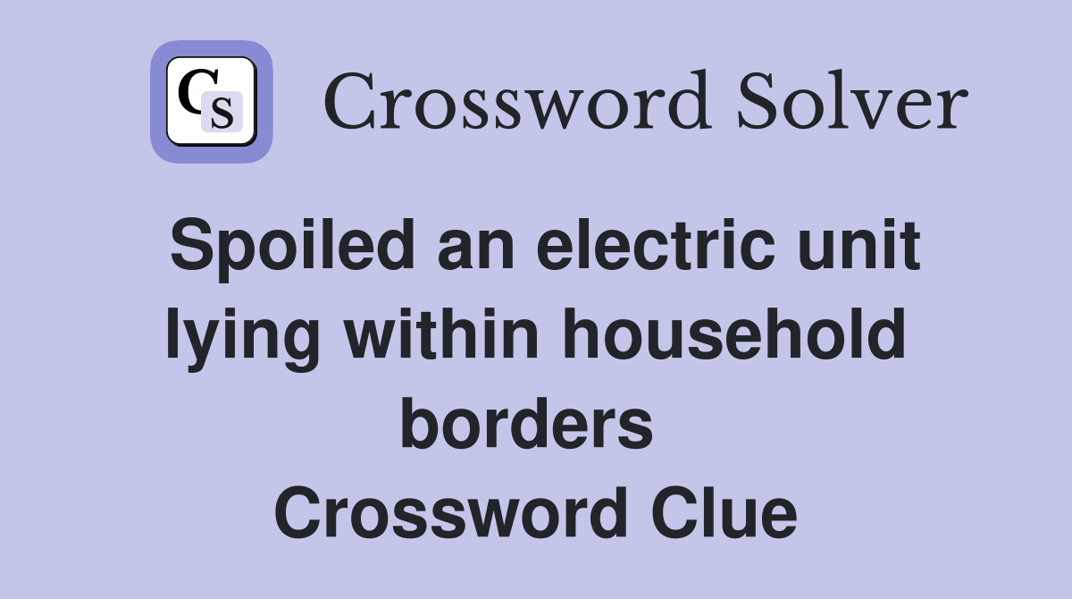 Spoiled an electric unit lying within household borders  Crossword Clue