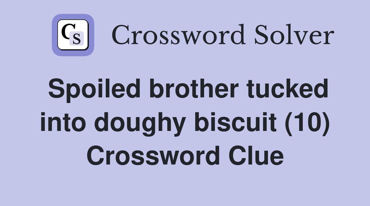 Spoiled brother tucked into doughy biscuit (10) Crossword Clue