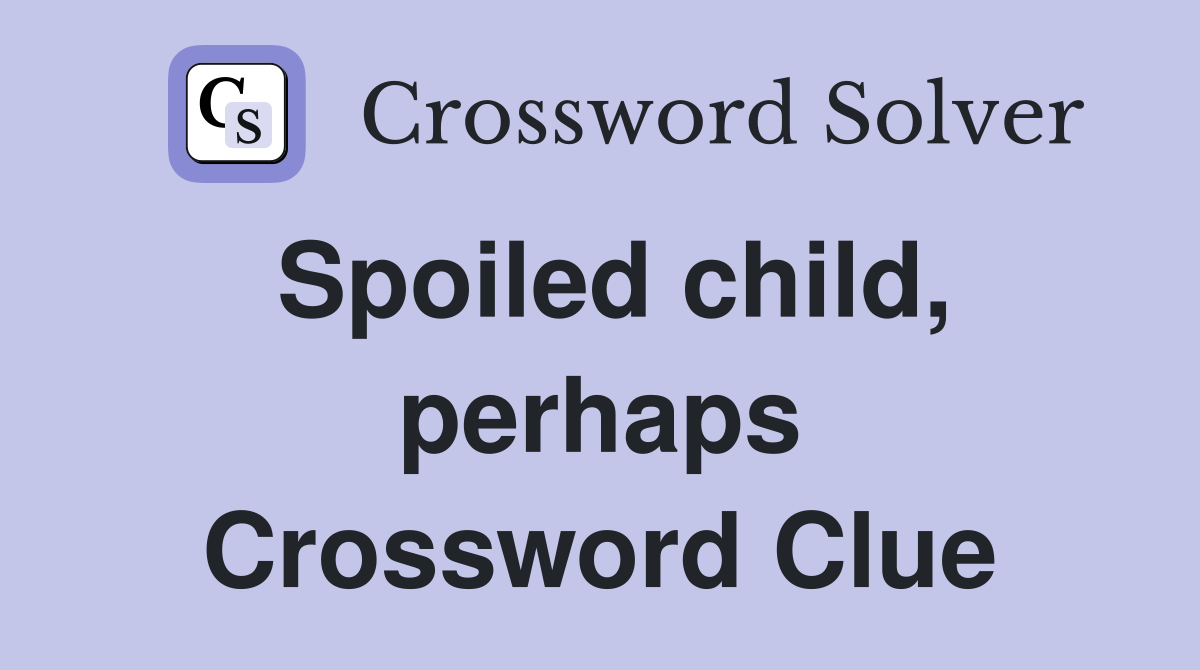 Spoiled child, perhaps Crossword Clue