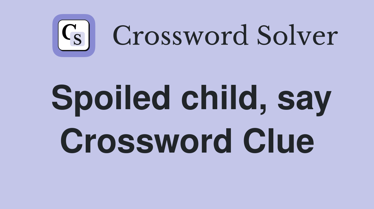 Spoiled child, say Crossword Clue
