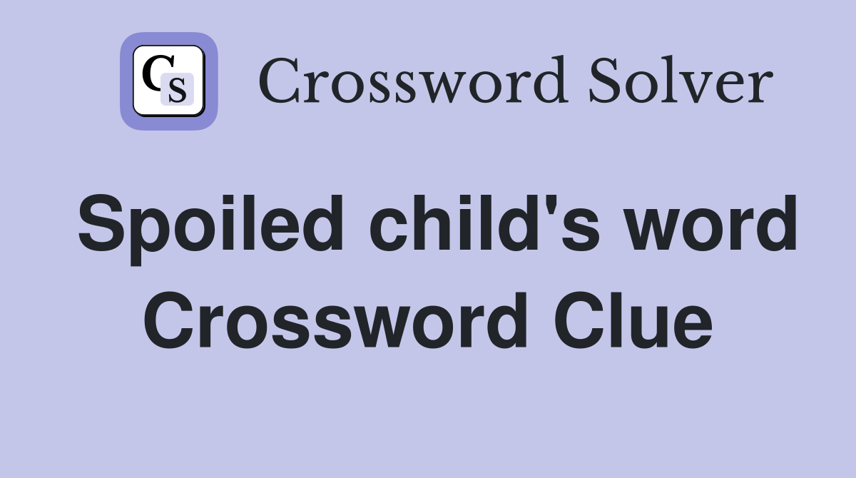 Spoiled child's word Crossword Clue
