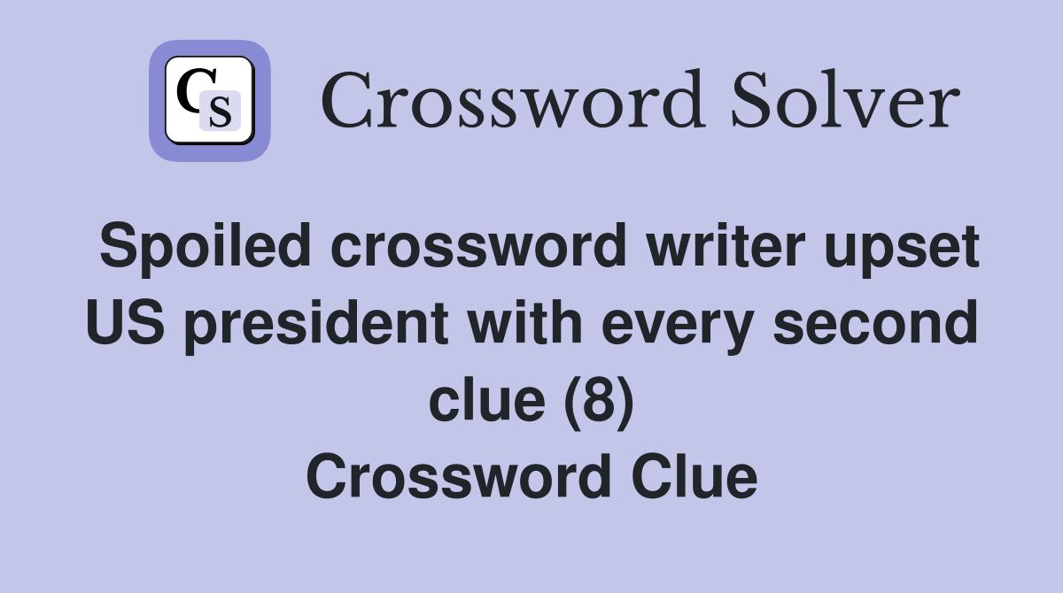Spoiled crossword writer upset US president with every second clue (8) Crossword Clue