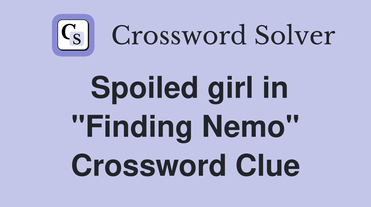 Spoiled girl in "Finding Nemo" Crossword Clue