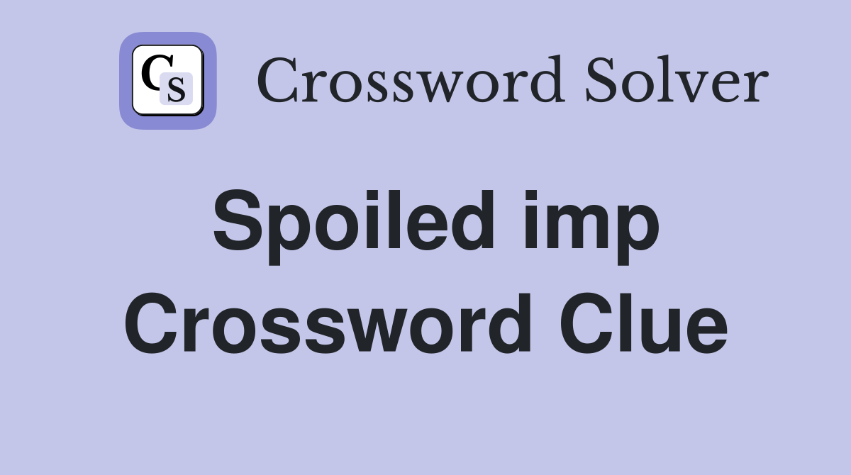 Spoiled imp Crossword Clue