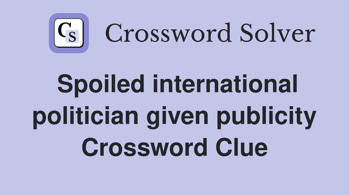 Spoiled international politician given publicity Crossword Clue