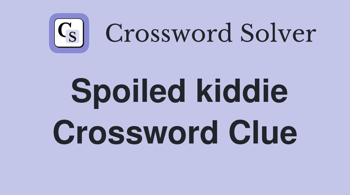 Spoiled kiddie Crossword Clue