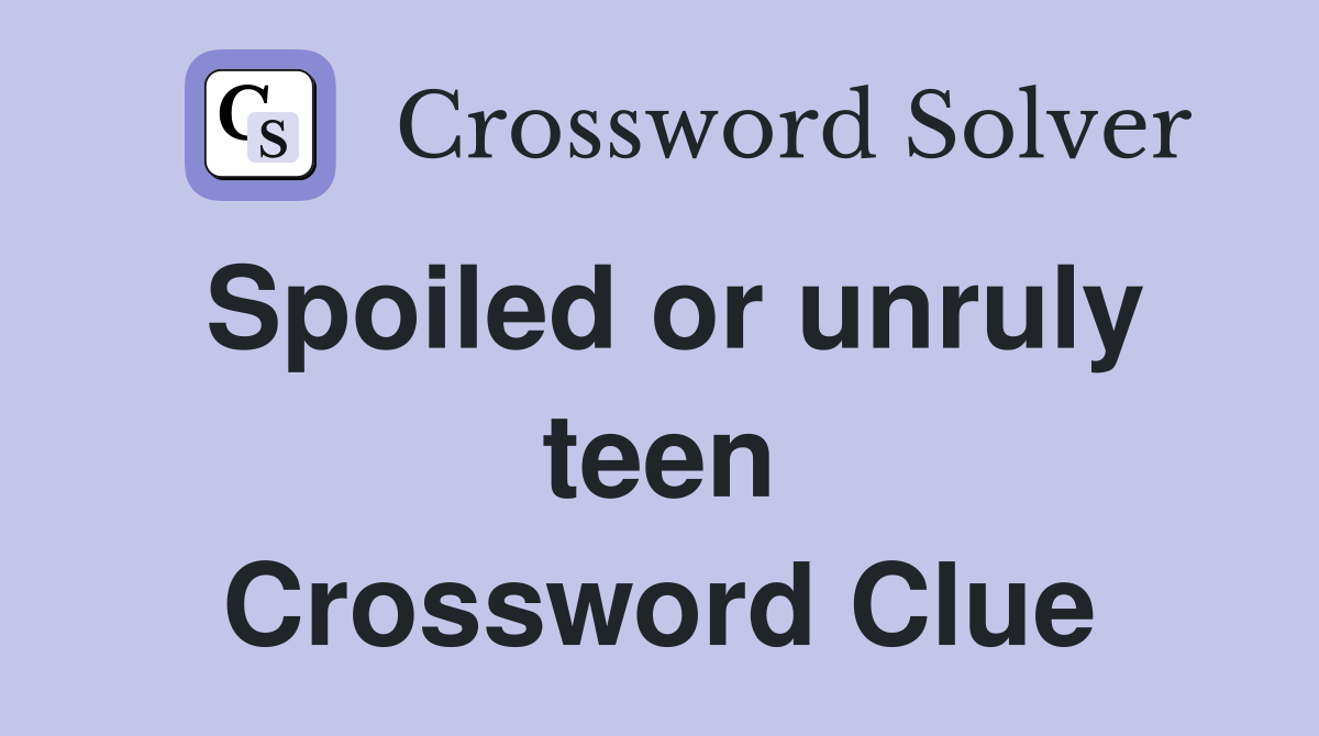 Spoiled or unruly teen Crossword Clue