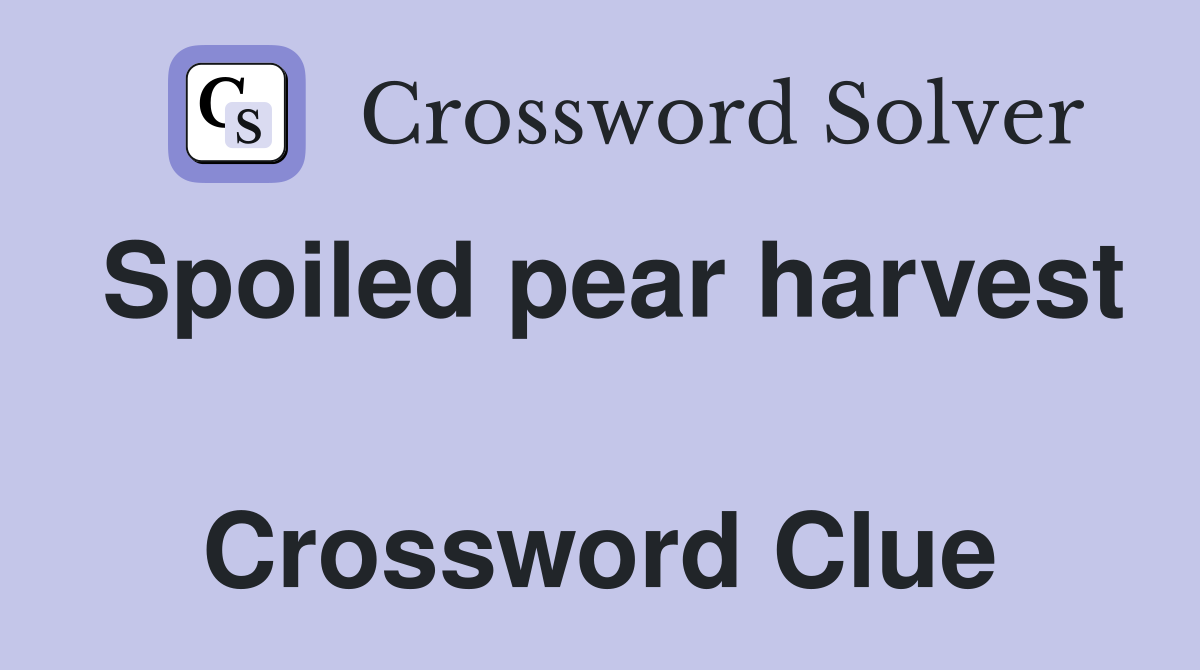 Spoiled pear harvest  Crossword Clue