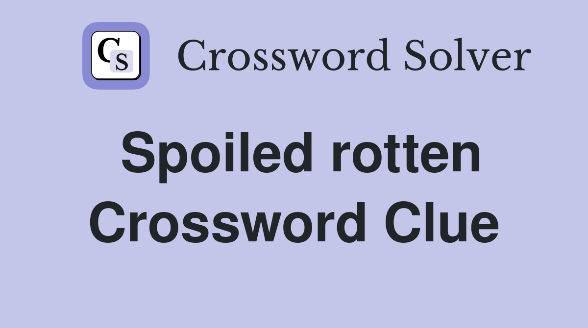 Spoiled rotten Crossword Clue