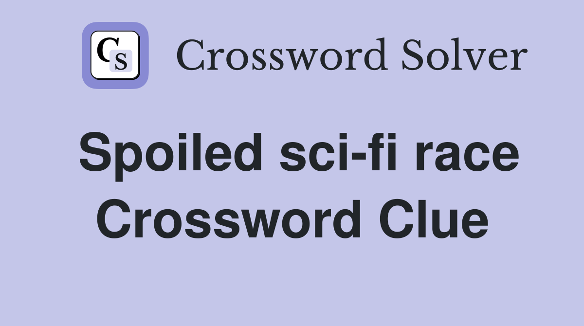 Spoiled sci-fi race Crossword Clue