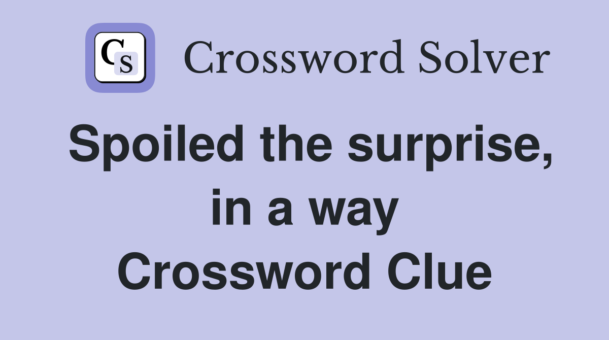 Spoiled the surprise, in a way Crossword Clue