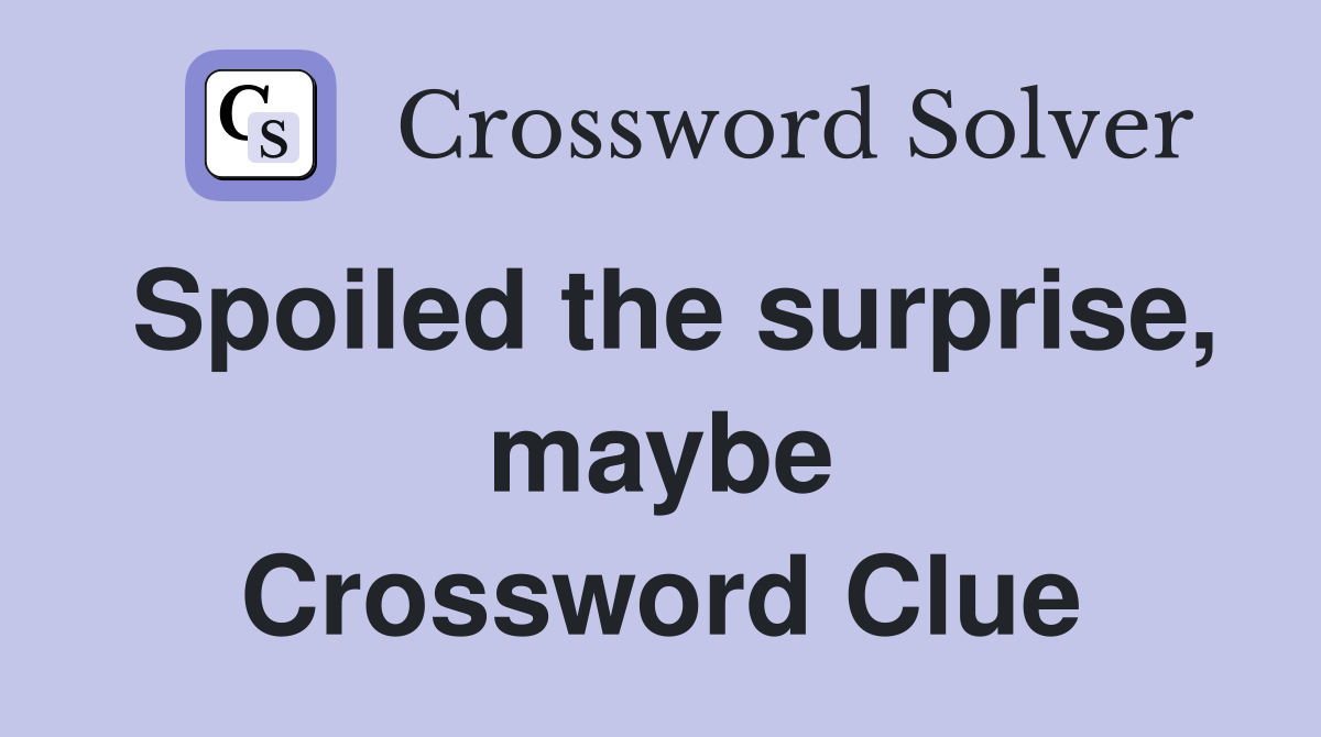 Spoiled the surprise, maybe Crossword Clue