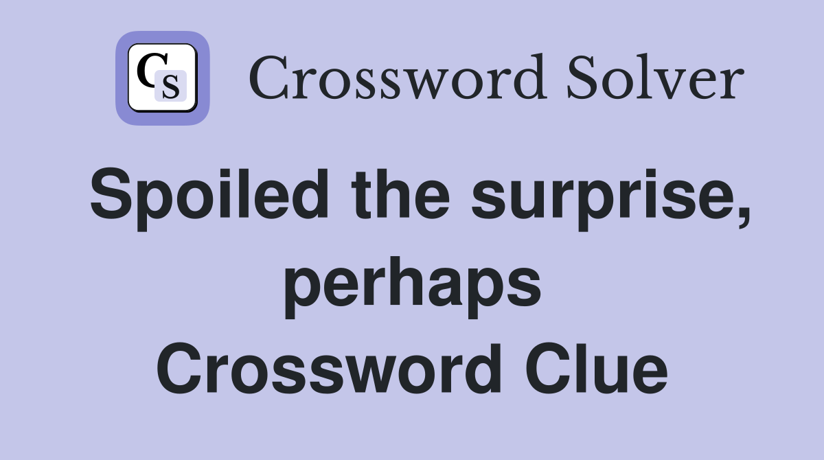 Spoiled the surprise, perhaps Crossword Clue
