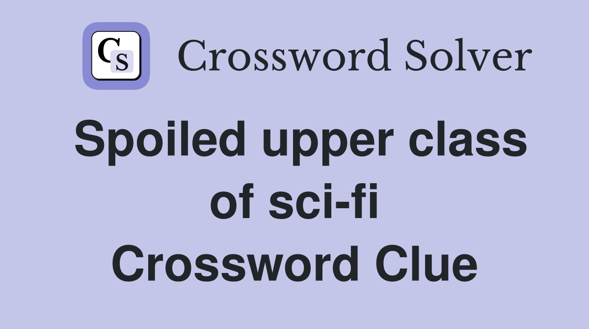 Spoiled upper class of sci-fi Crossword Clue
