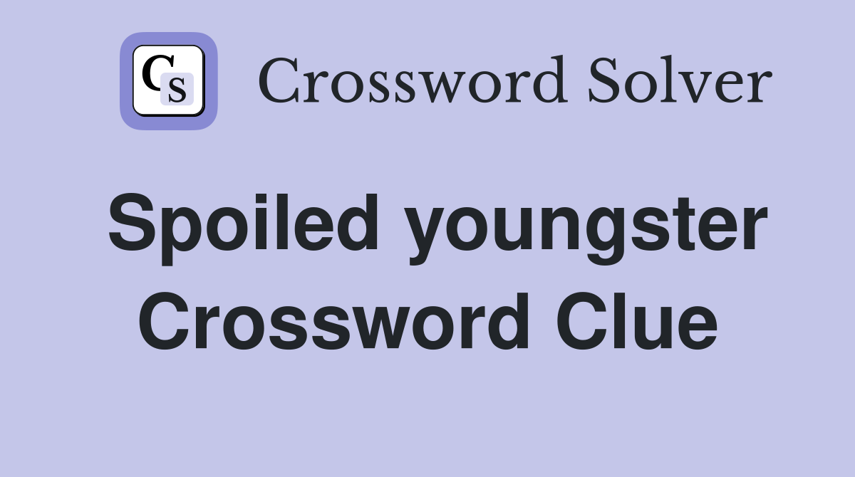 Spoiled youngster Crossword Clue