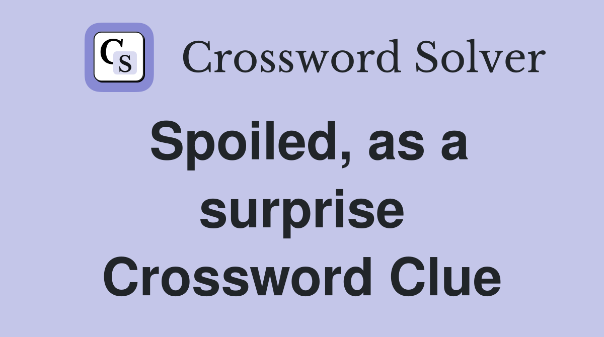 Spoiled, as a surprise Crossword Clue