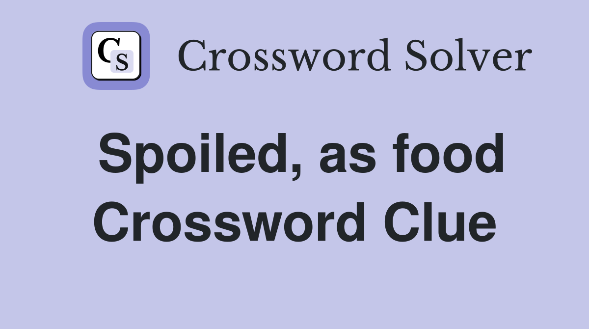Spoiled, as food Crossword Clue