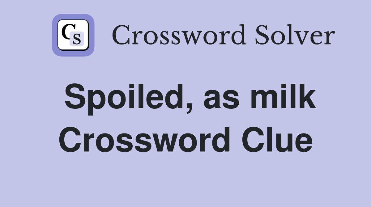 Spoiled, as milk Crossword Clue