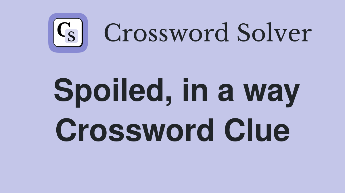 Spoiled, in a way Crossword Clue