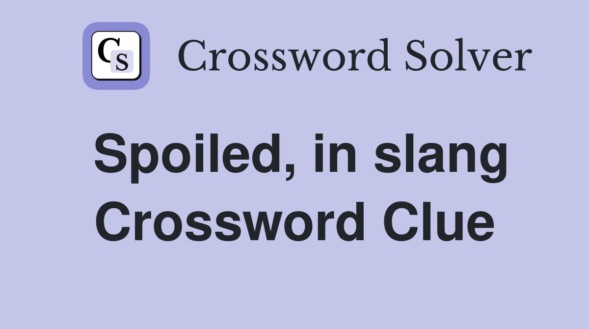 Spoiled, in slang Crossword Clue
