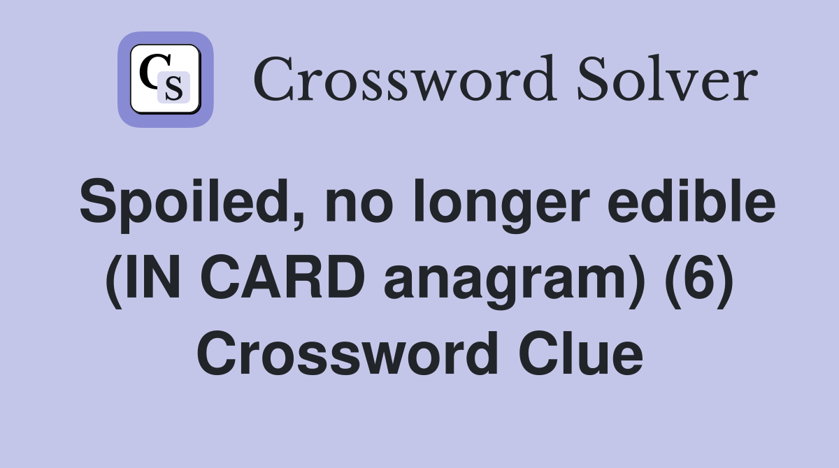 Spoiled, no longer edible (IN CARD anagram) (6) Crossword Clue