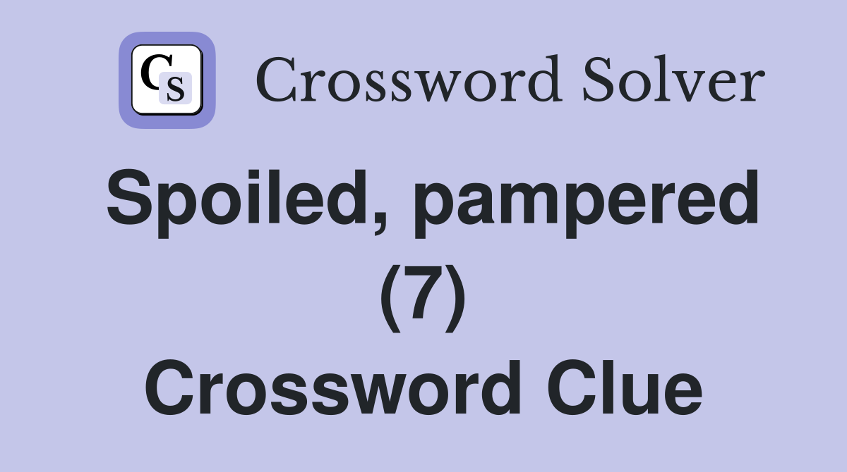 Spoiled, pampered (7) Crossword Clue