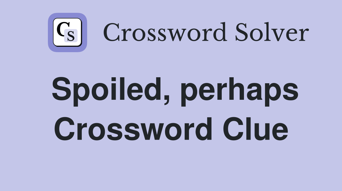 Spoiled, perhaps Crossword Clue