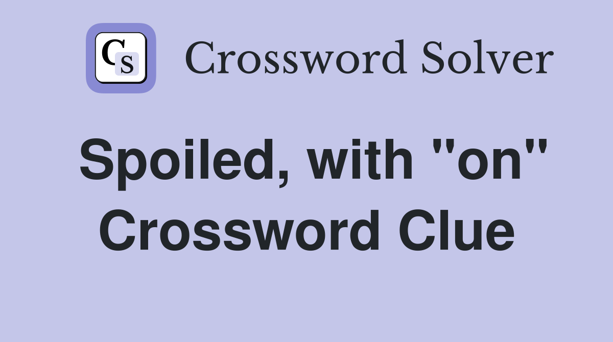 Spoiled, with "on" Crossword Clue