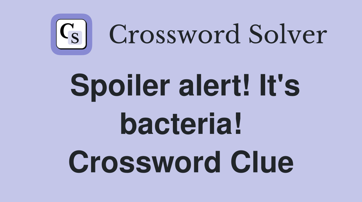 Spoiler alert! It's bacteria! Crossword Clue