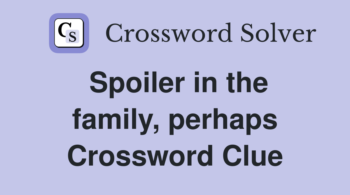 Spoiler in the family, perhaps Crossword Clue