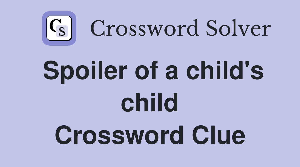 Spoiler of a child's child Crossword Clue