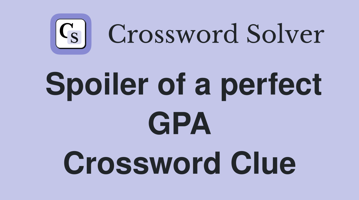 Spoiler of a perfect GPA Crossword Clue