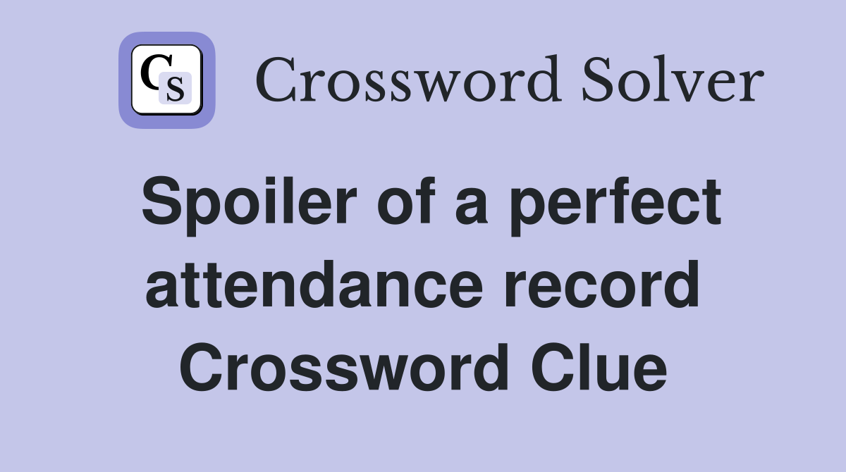 Spoiler of a perfect attendance record Crossword Clue
