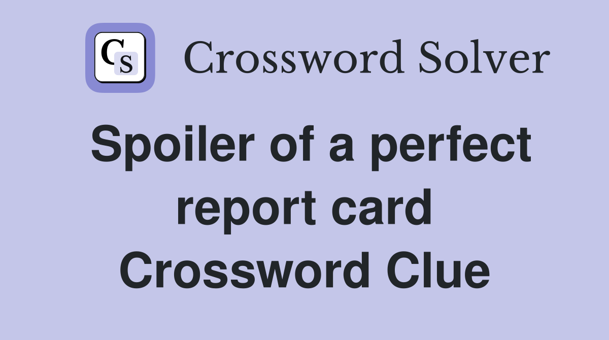 Spoiler of a perfect report card Crossword Clue