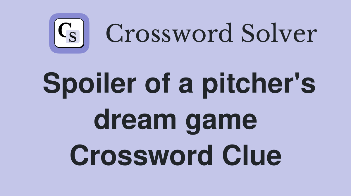 Spoiler of a pitcher's dream game Crossword Clue