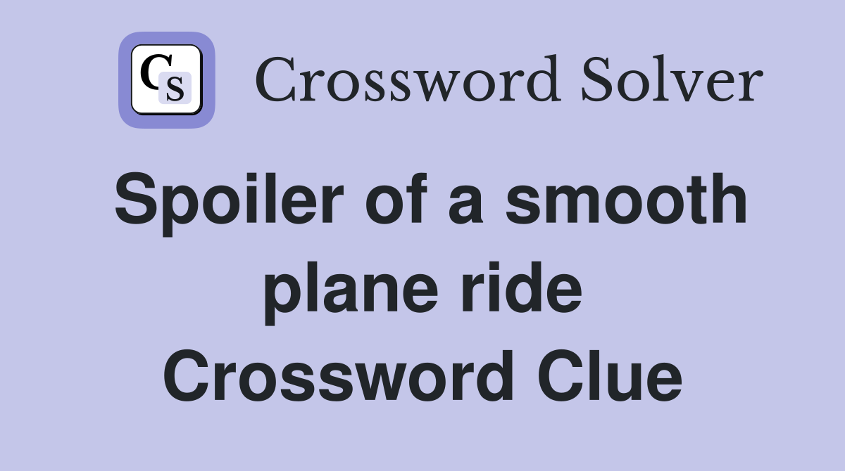 Spoiler of a smooth plane ride Crossword Clue
