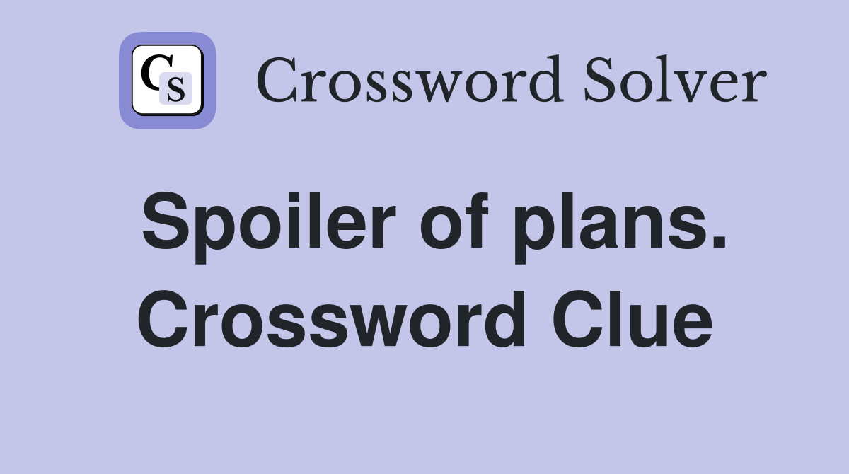 Spoiler of plans. Crossword Clue