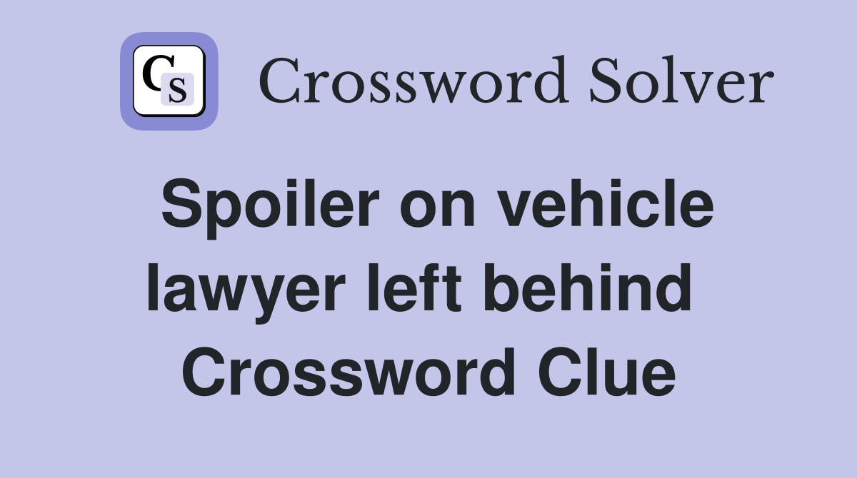 Spoiler on vehicle lawyer left behind  Crossword Clue