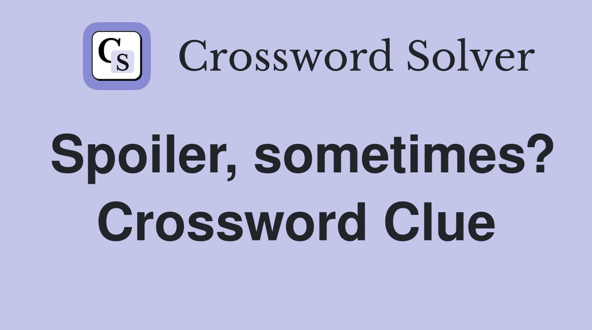 Spoiler, sometimes? Crossword Clue
