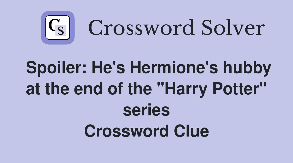 Spoiler: He's Hermione's hubby at the end of the "Harry Potter" series Crossword Clue