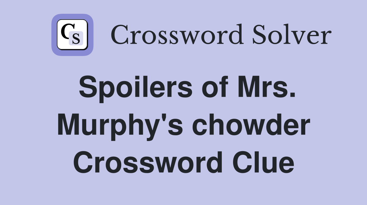 Spoilers of Mrs. Murphy's chowder Crossword Clue