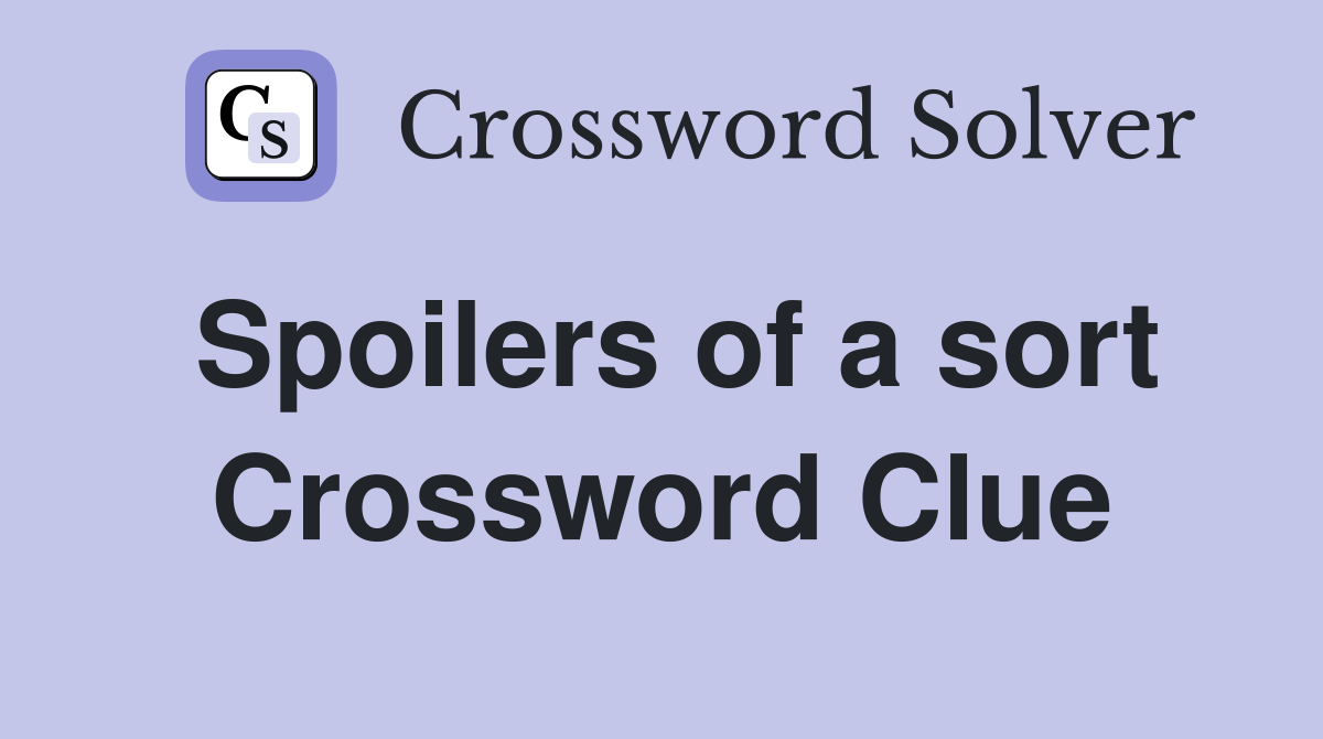 Spoilers of a sort Crossword Clue
