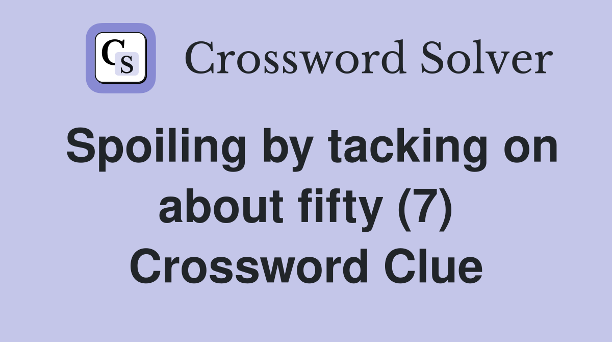 Spoiling by tacking on about fifty (7) Crossword Clue