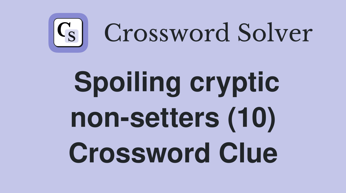 Spoiling cryptic non-setters (10) Crossword Clue