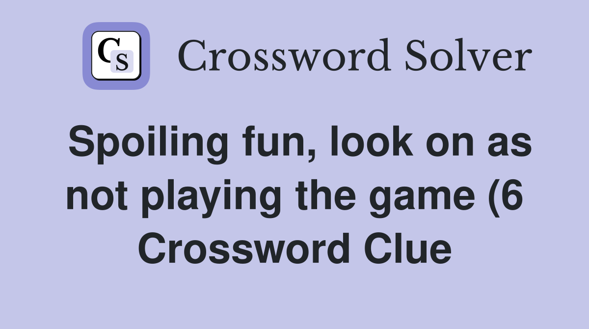 Spoiling fun look on as not playing the game (6) Crossword Clue Spoiling fun look on as not playing the game (6) Crossword Clue
