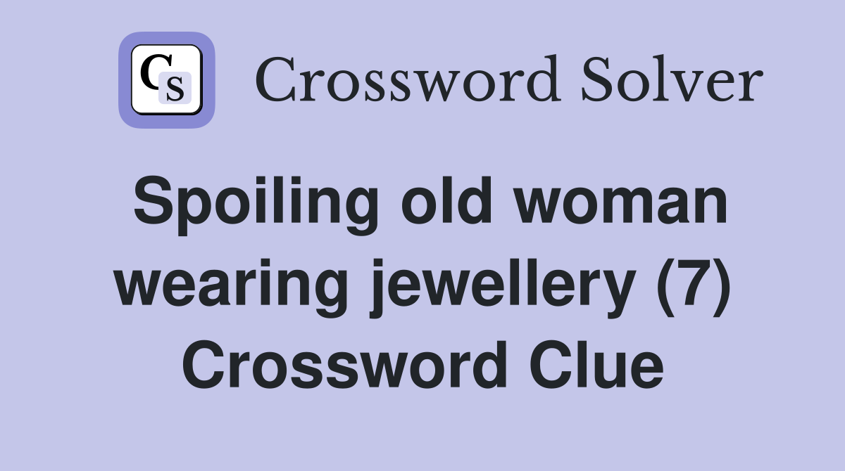 Spoiling old woman wearing jewellery (7) Crossword Clue